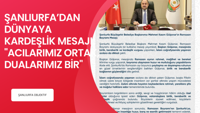 ŞANLIURFA’DAN DÜNYAYA KARDEŞLİK MESAJI: "ACILARIMIZ ORTAK, DUALARIMIZ BİR"